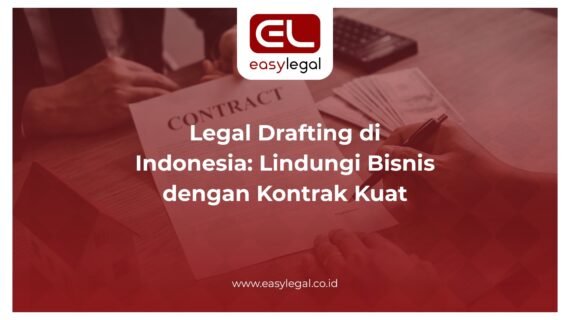 Legal Drafting di Indonesia: Lindungi Bisnis dengan Kontrak Kuat